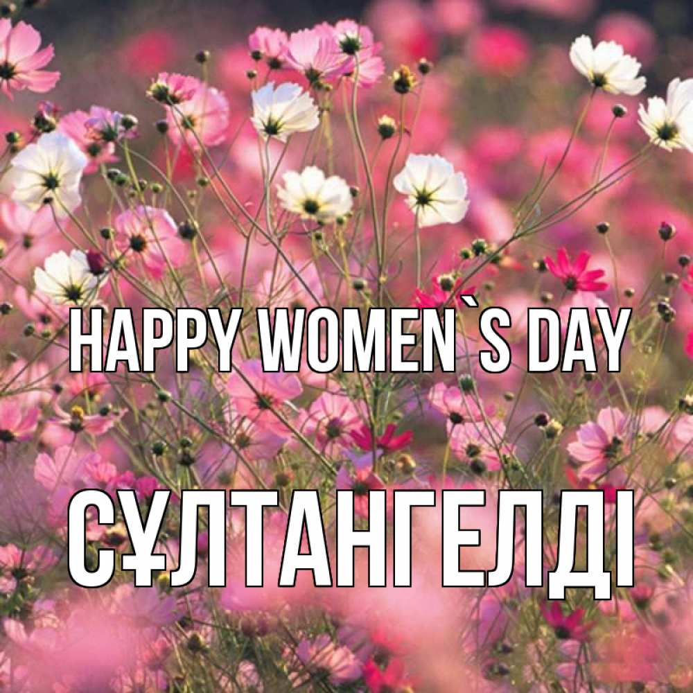 Greetings card с именем, СҰЛТАНГЕЛДІ happy women`s day красиво 1 Greetings with text for free download 